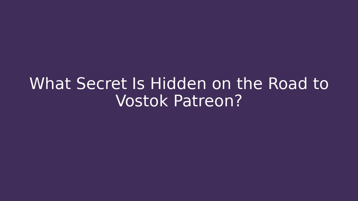 What Secret Is Hidden on the Road to Vostok Patreon?