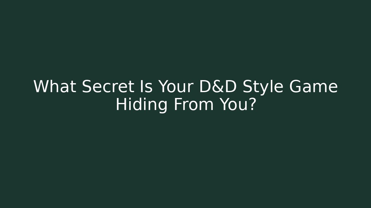 What Secret Is Your D&D Style Game Hiding From You?