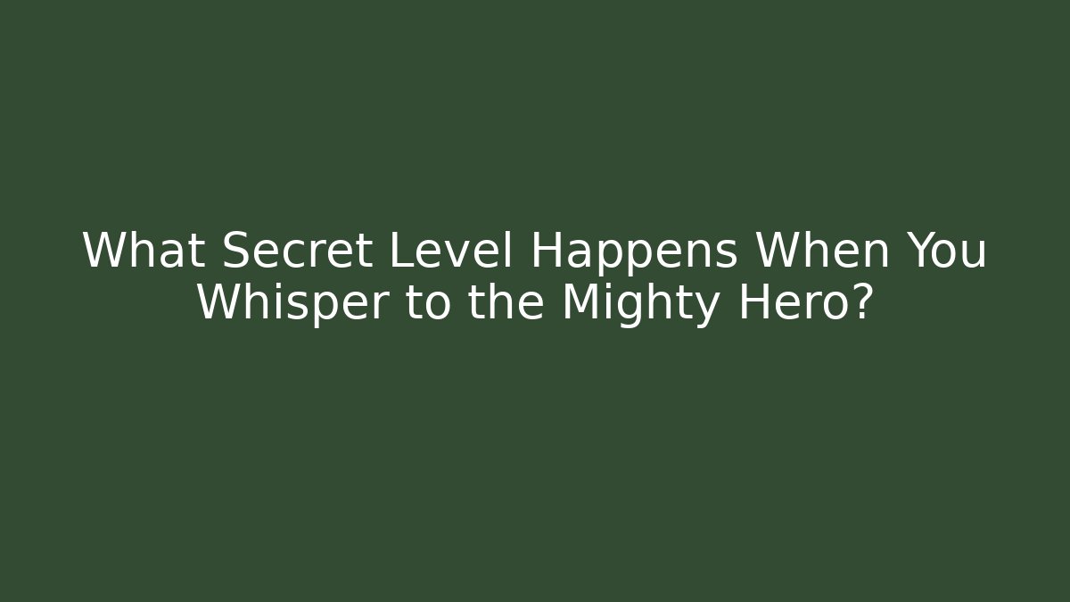 What Secret Level Happens When You Whisper to the Mighty Hero?