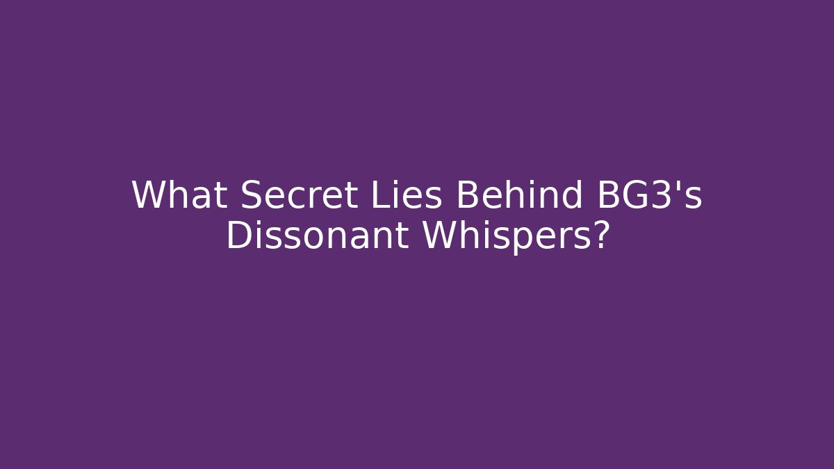 What Secret Lies Behind BG3's Dissonant Whispers?