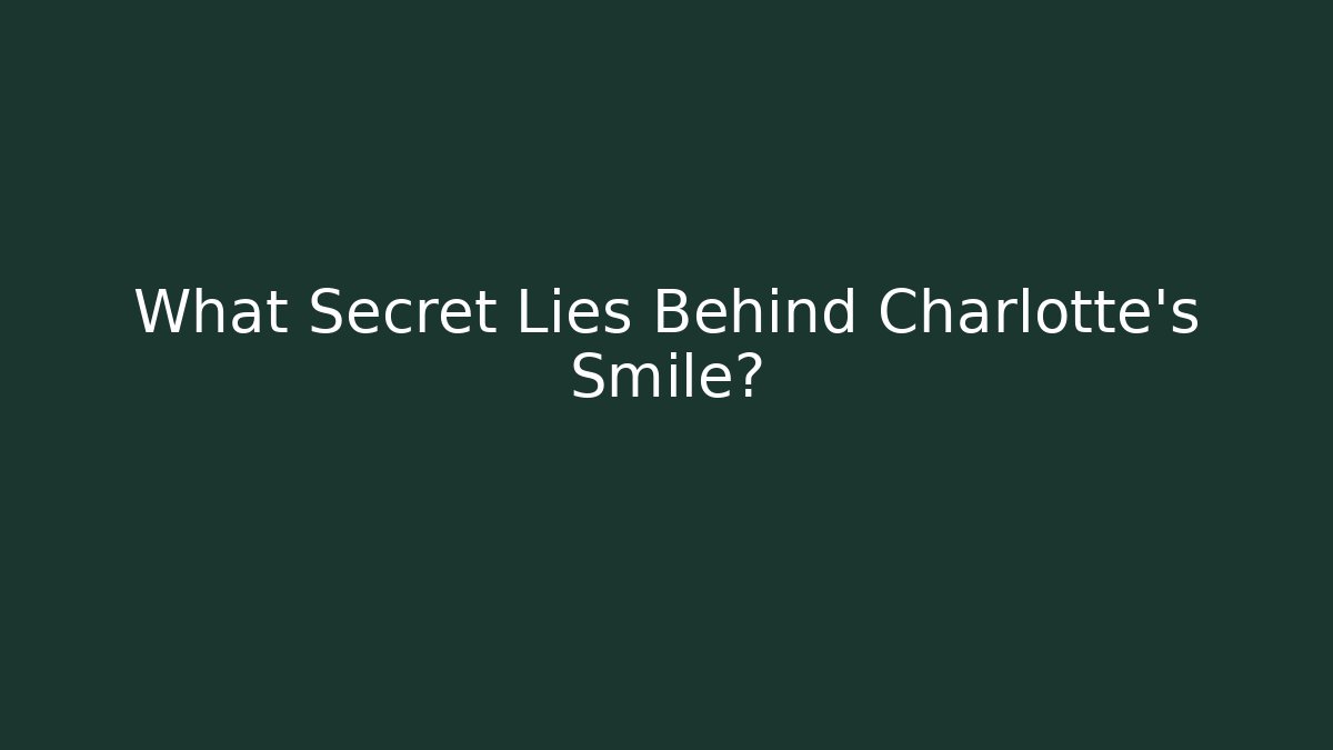 What Secret Lies Behind Charlotte's Smile? - Smart Esu