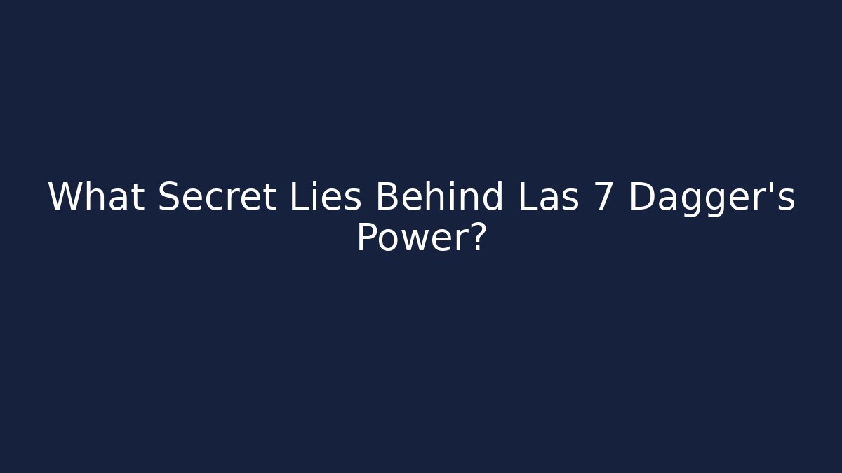 What Secret Lies Behind Las 7 Dagger's Power? - Smart Esu