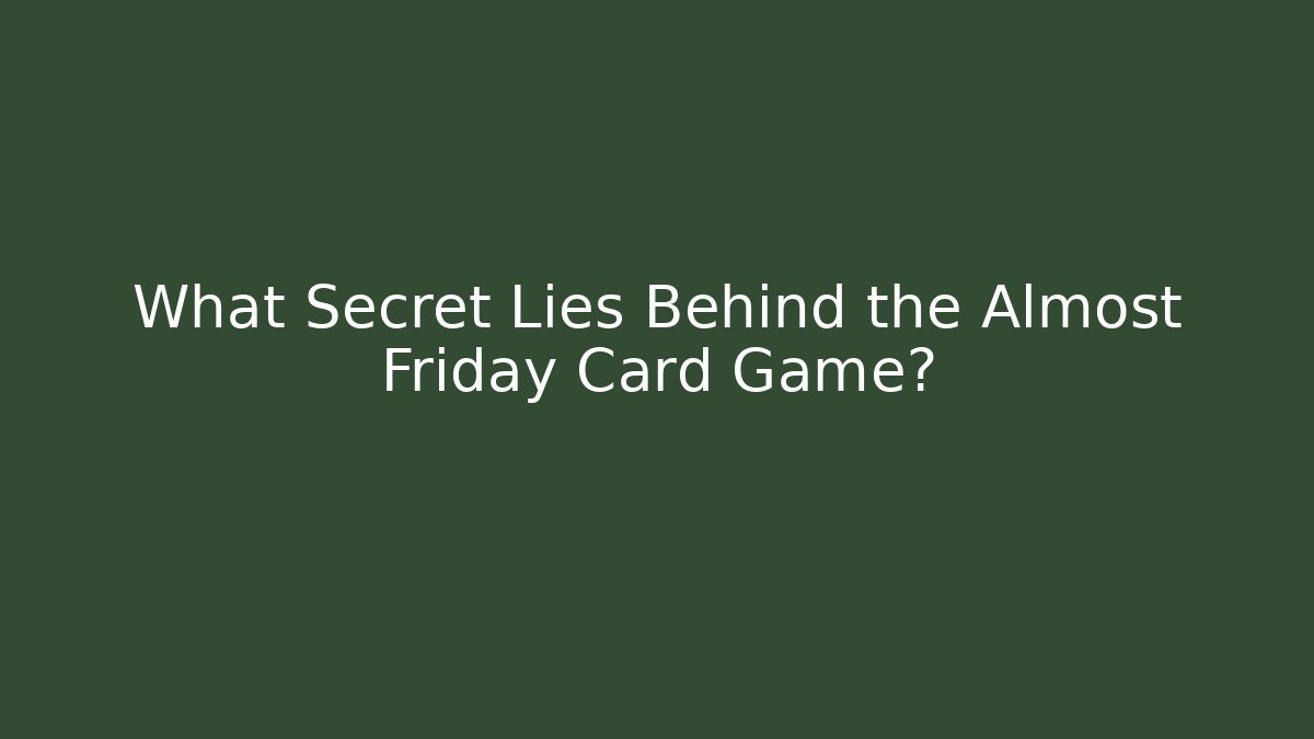 What Secret Lies Behind the Almost Friday Card Game?