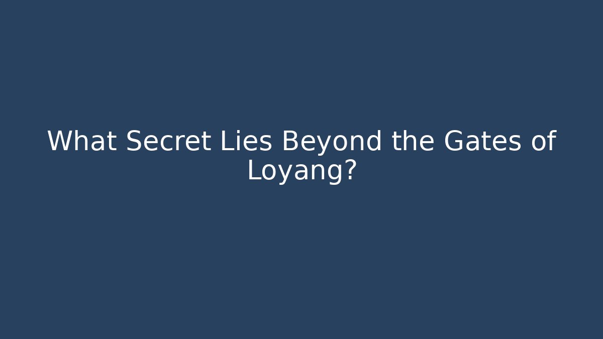 What Secret Lies Beyond the Gates of Loyang?