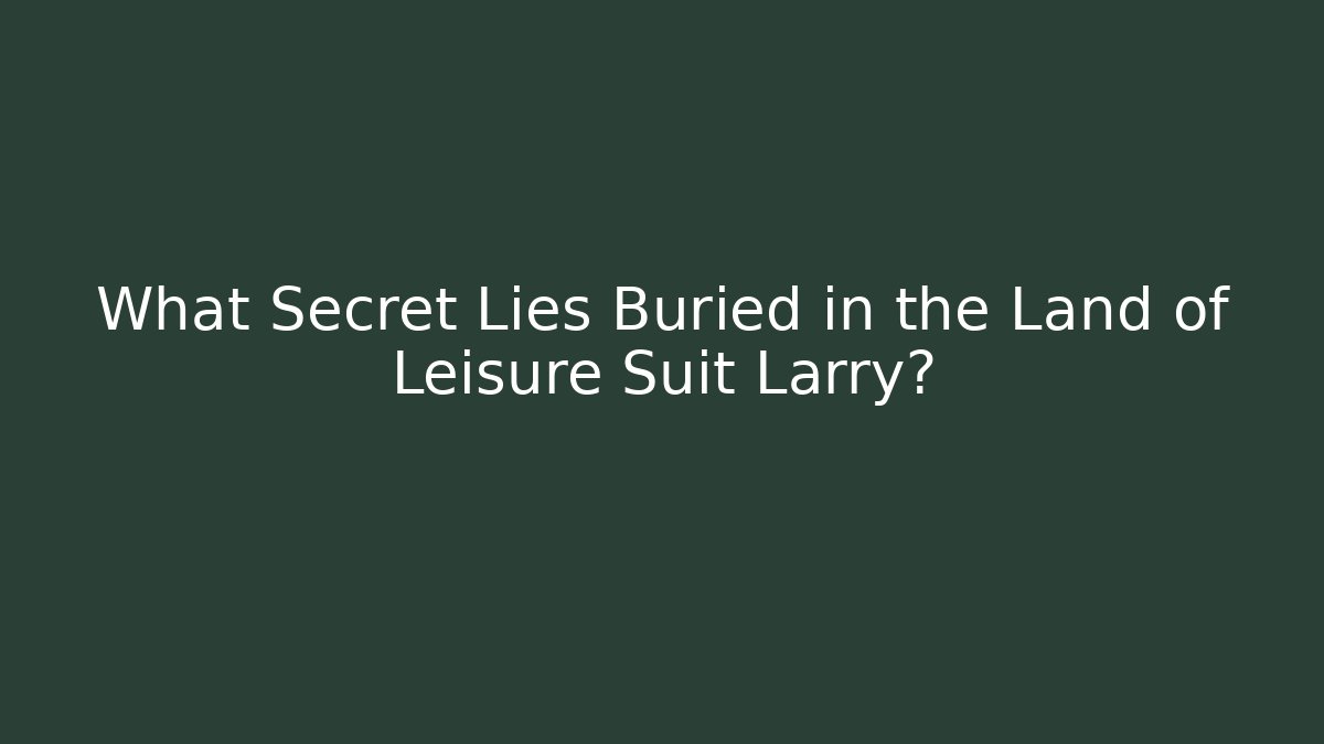 What Secret Lies Buried in the Land of Leisure Suit Larry?