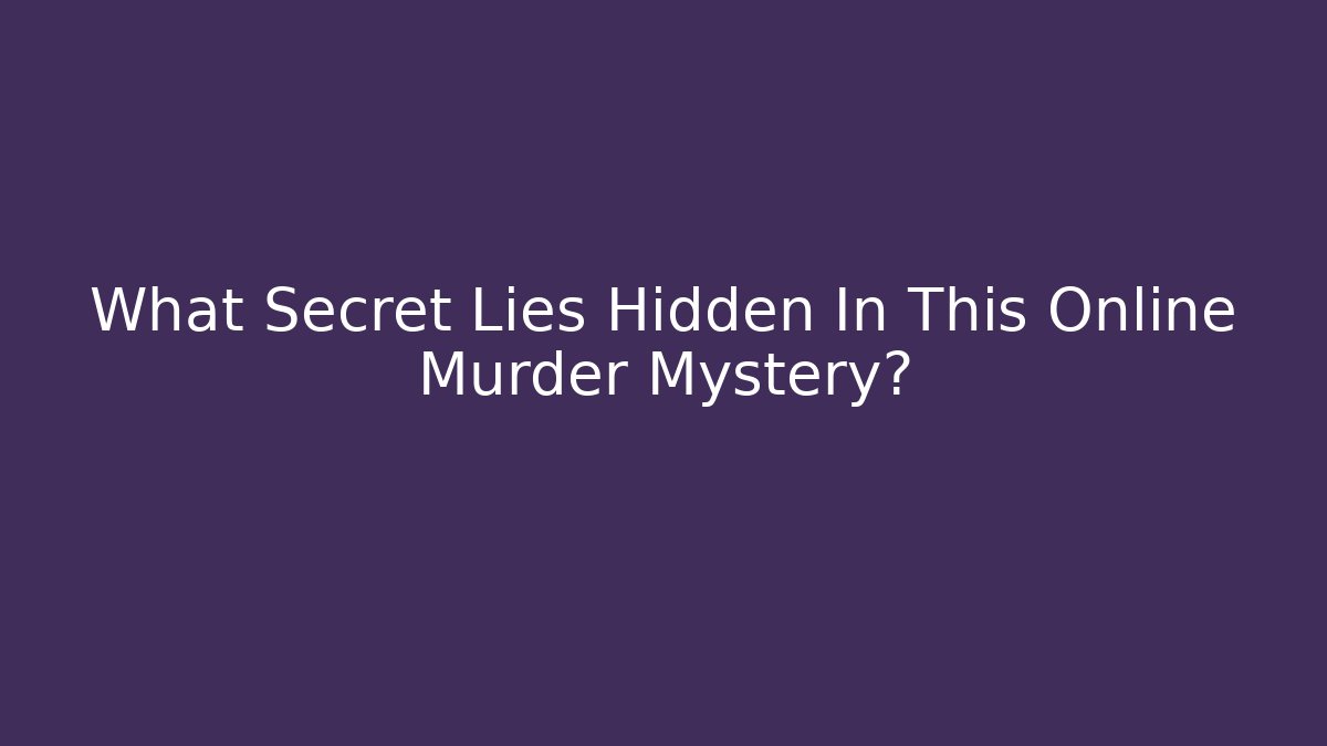 What Secret Lies Hidden In This Online Murder Mystery?
