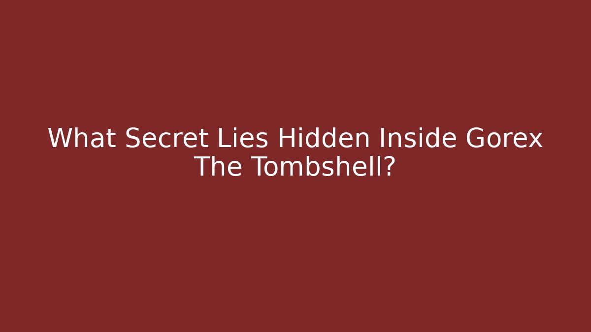 What Secret Lies Hidden Inside Gorex The Tombshell?