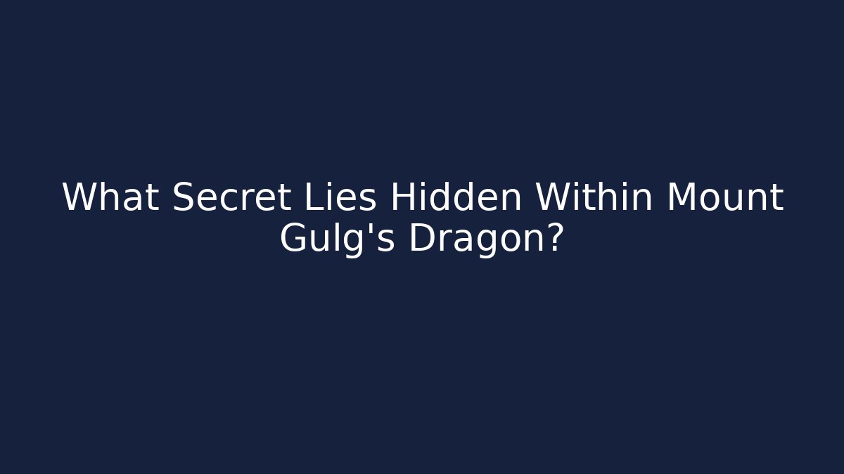 What Secret Lies Hidden Within Mount Gulg's Dragon?