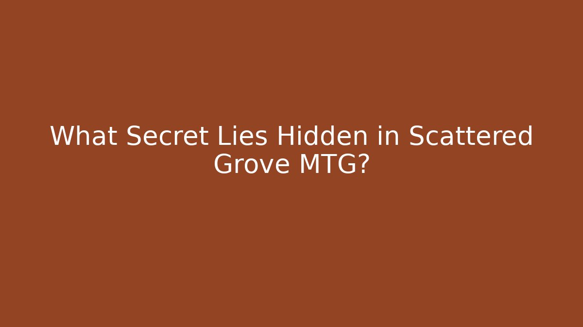 What Secret Lies Hidden in Scattered Grove MTG?
