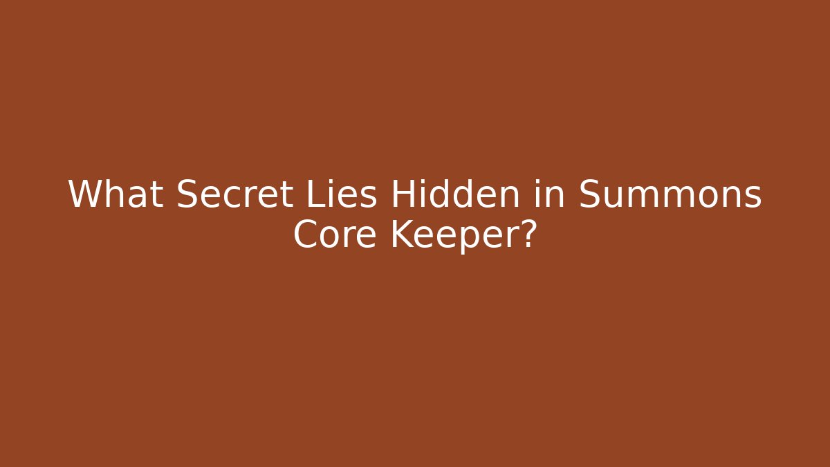 What Secret Lies Hidden in Summons Core Keeper?