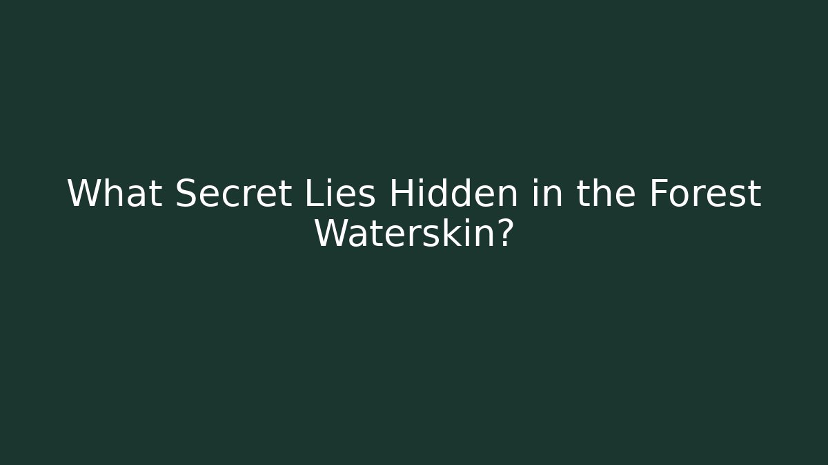 What Secret Lies Hidden in the Forest Waterskin?