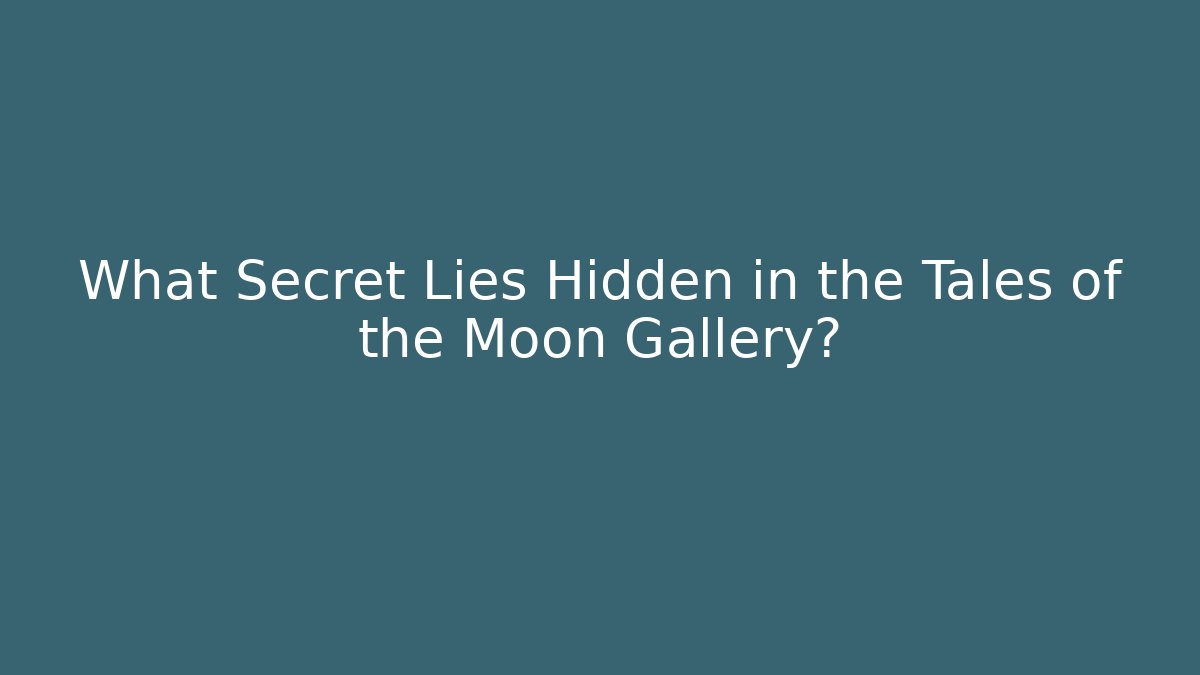 What Secret Lies Hidden in the Tales of the Moon Gallery?