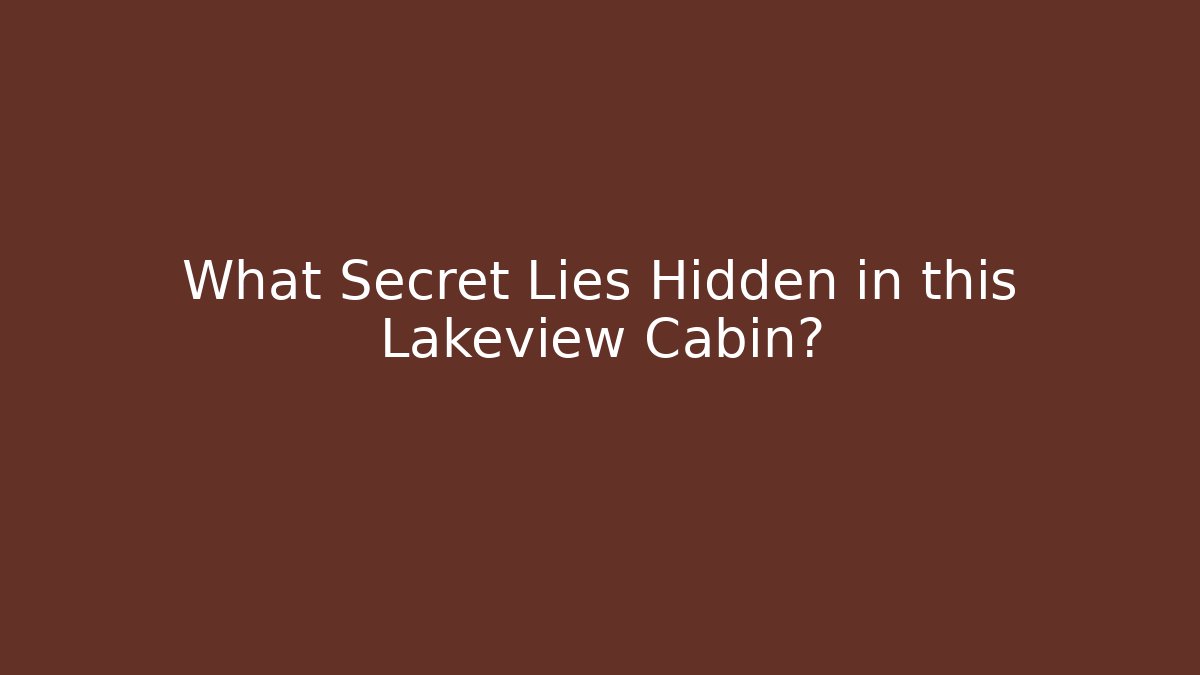 What Secret Lies Hidden in this Lakeview Cabin?