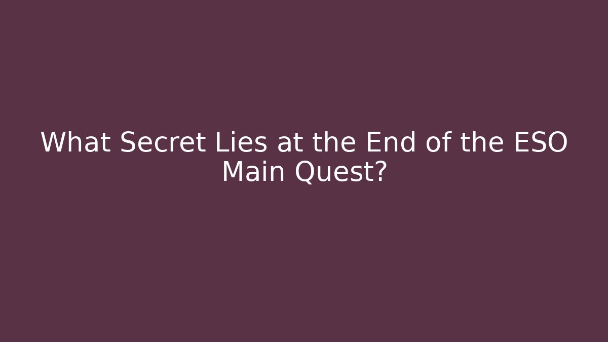What Secret Lies at the End of the ESO Main Quest?