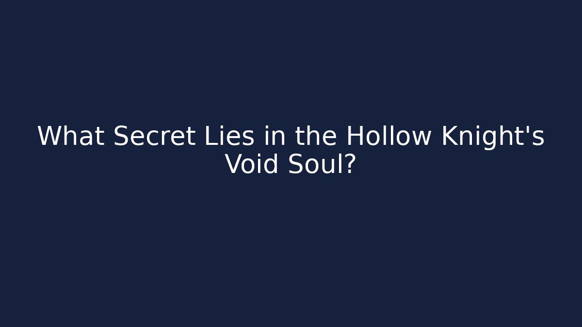What Secret Lies in the Hollow Knight's Void Soul?
