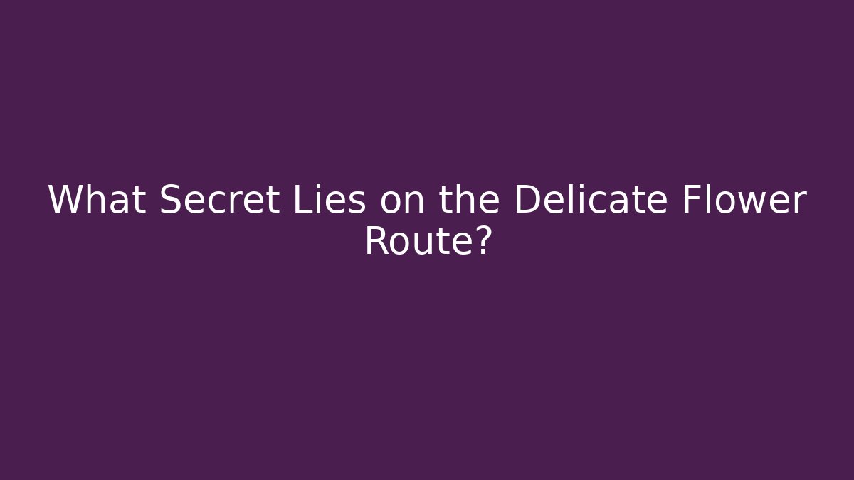 What Secret Lies on the Delicate Flower Route?