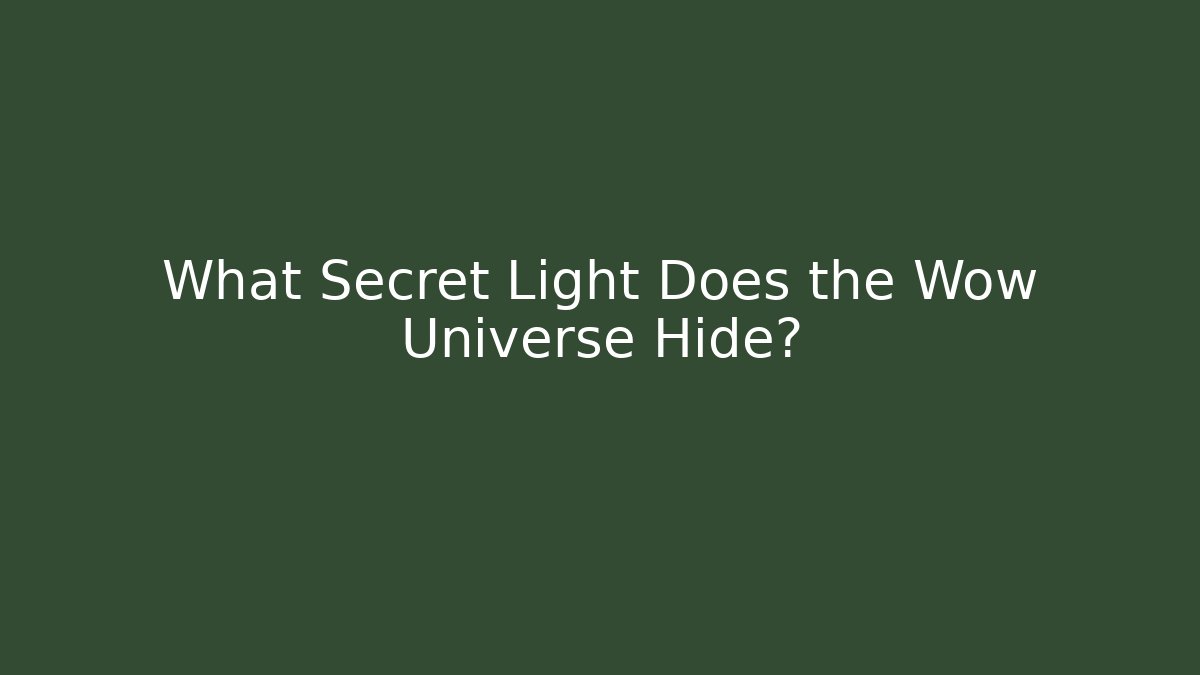 What Secret Light Does the Wow Universe Hide?