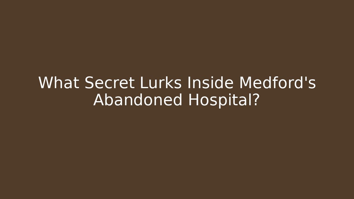 What Secret Lurks Inside Medford's Abandoned Hospital?