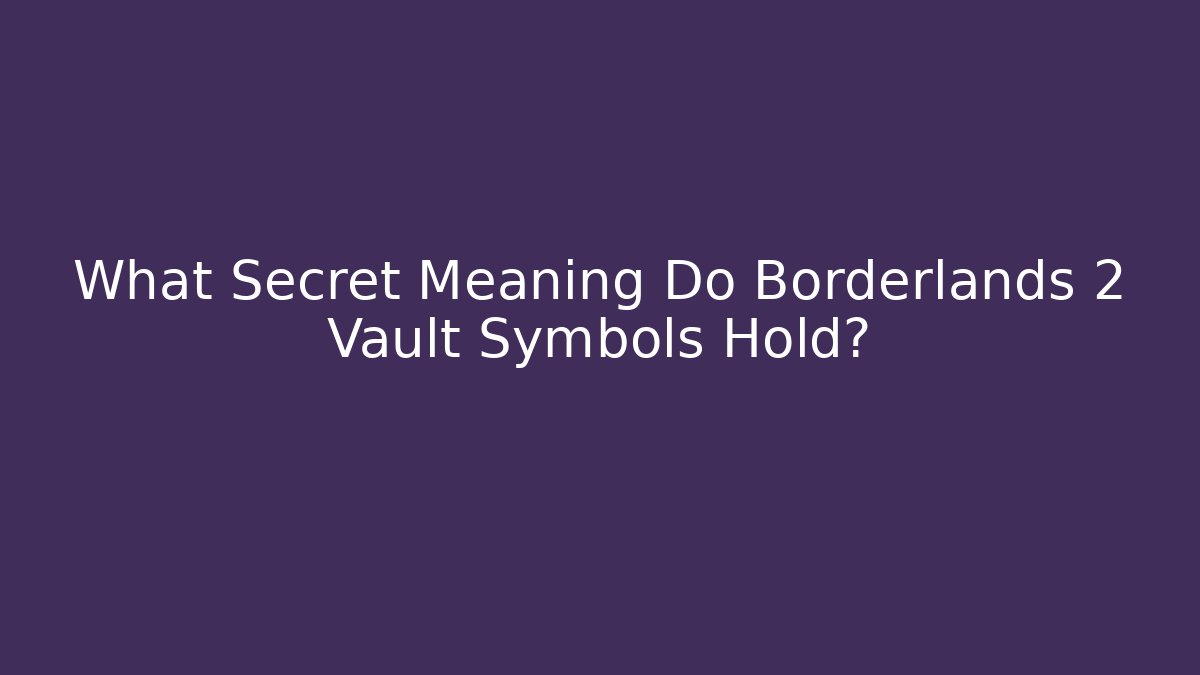 What Secret Meaning Do Borderlands 2 Vault Symbols Hold?