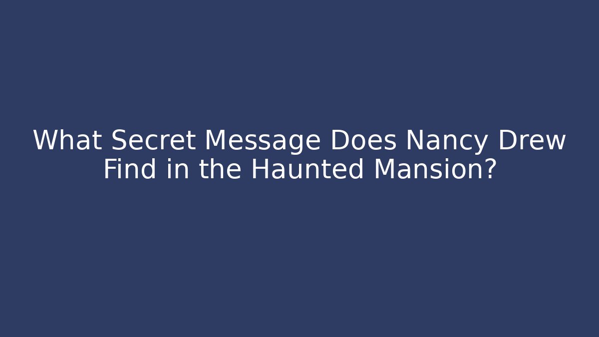 What Secret Message Does Nancy Drew Find in the Haunted Mansion?
