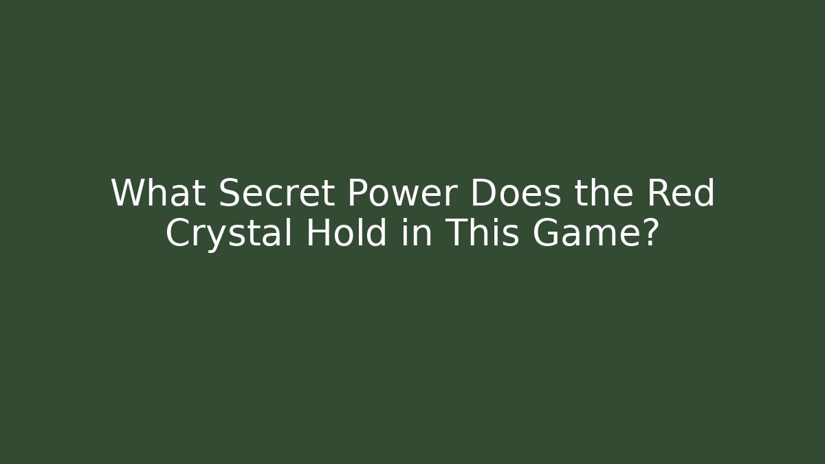 What Secret Power Does the Red Crystal Hold in This Game?