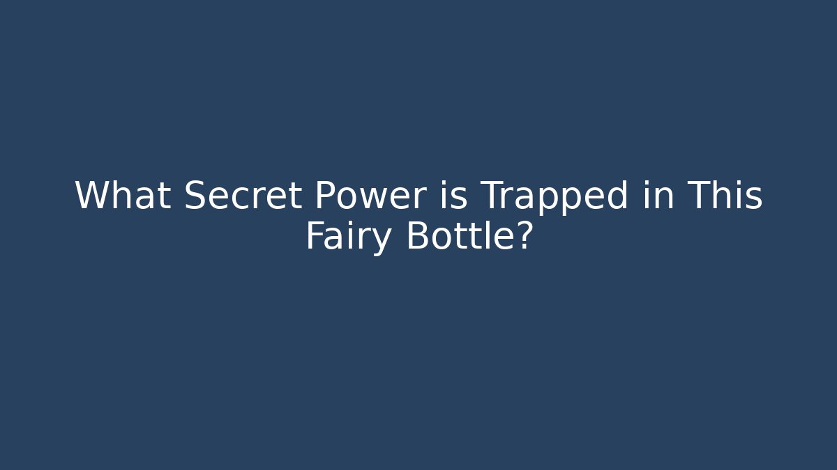 What Secret Power is Trapped in This Fairy Bottle?