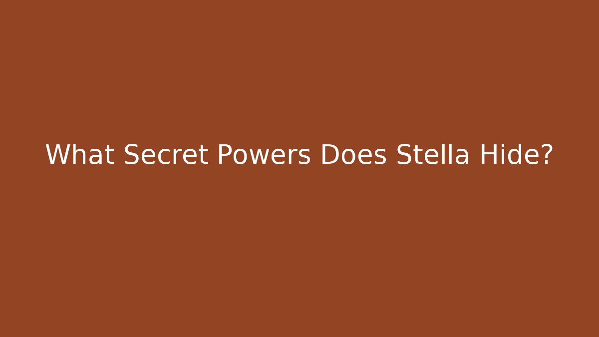 What Secret Powers Does Stella Hide?