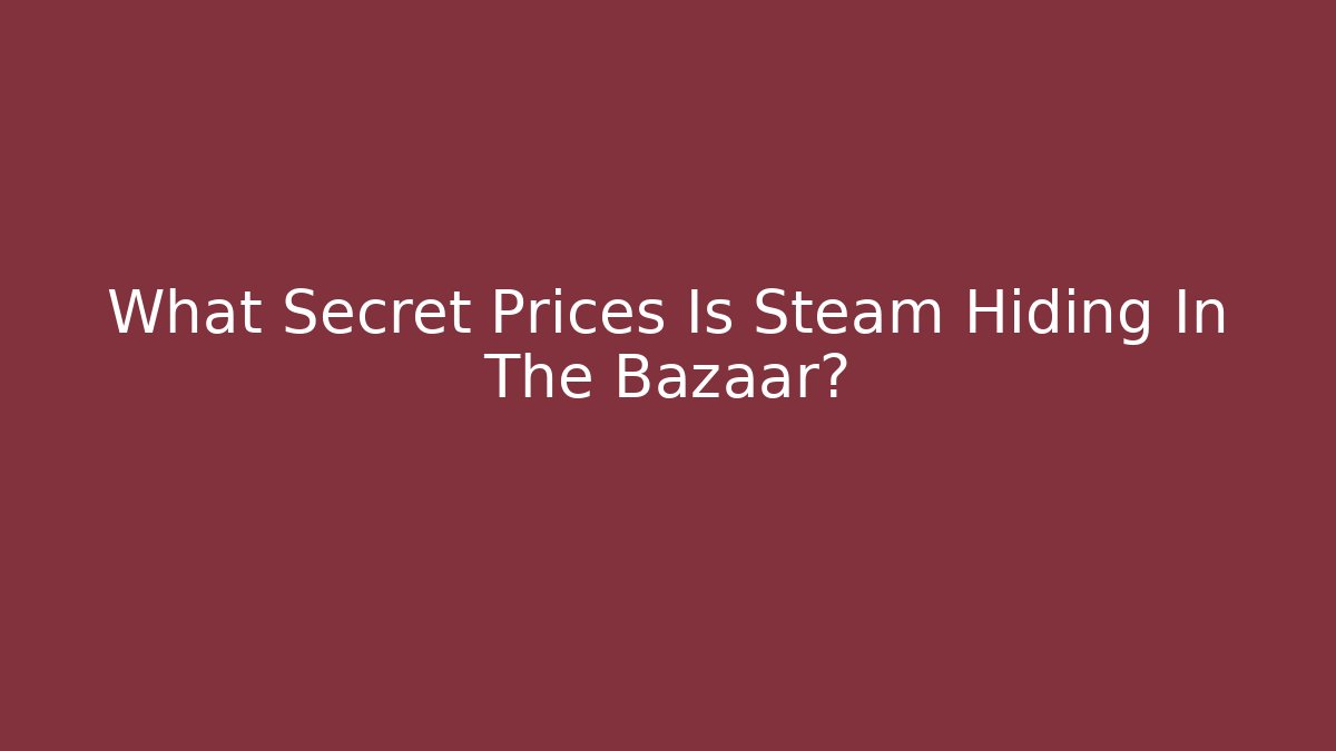 What Secret Prices Is Steam Hiding In The Bazaar?