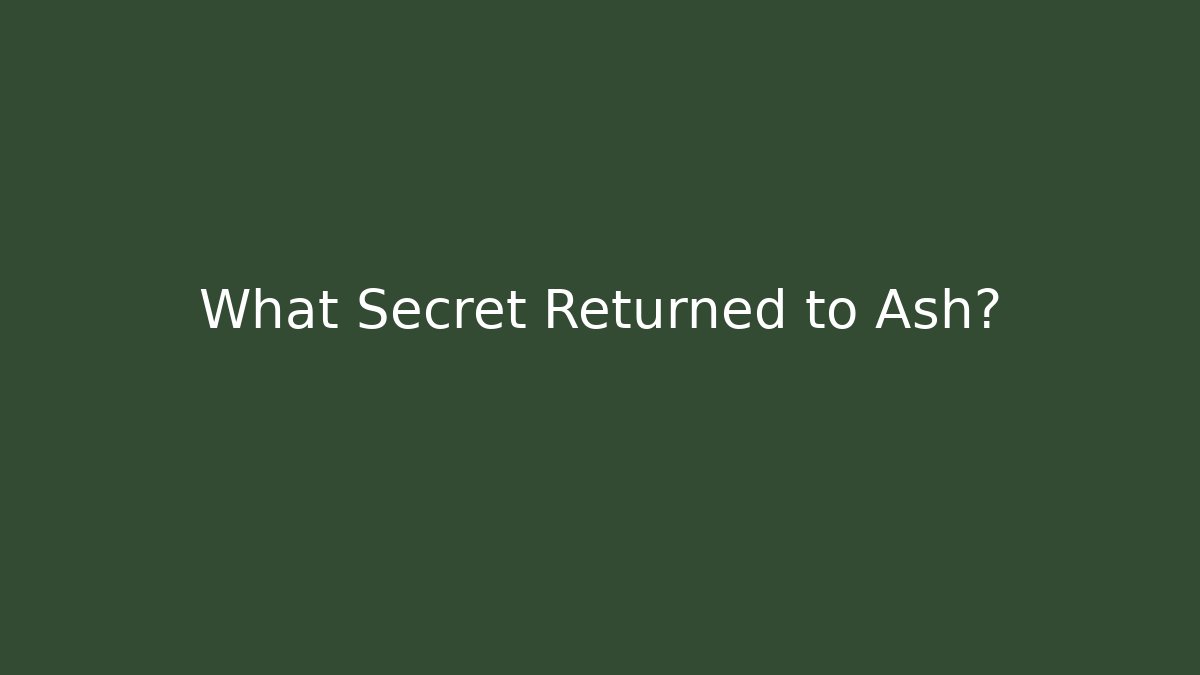 What Secret Returned to Ash?