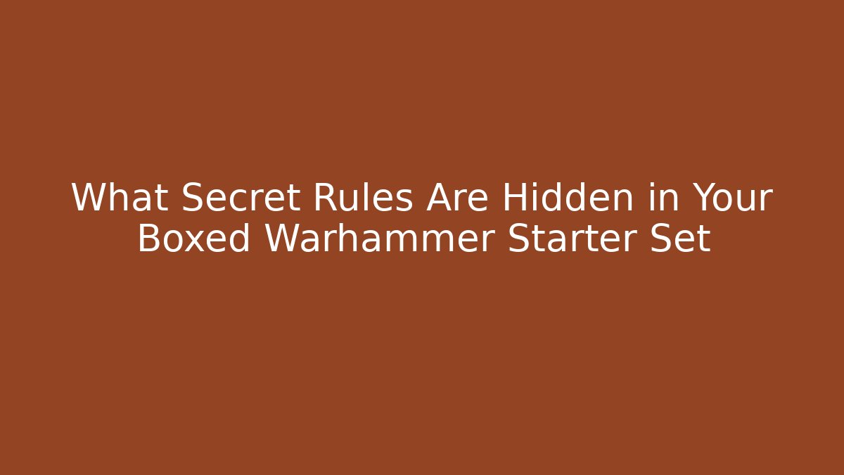 What Secret Rules Are Hidden in Your Boxed Warhammer Starter Set - Smart Esu