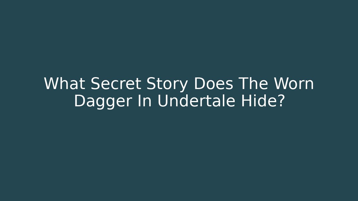 What Secret Story Does The Worn Dagger In Undertale Hide?