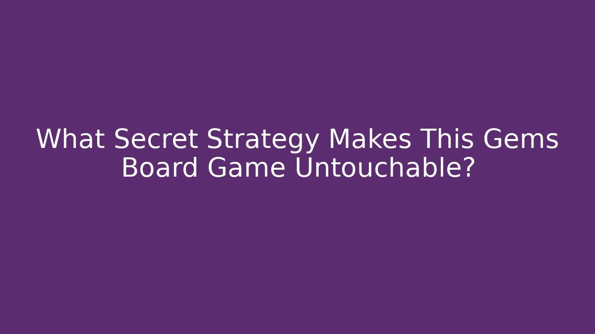 What Secret Strategy Makes This Gems Board Game Untouchable?