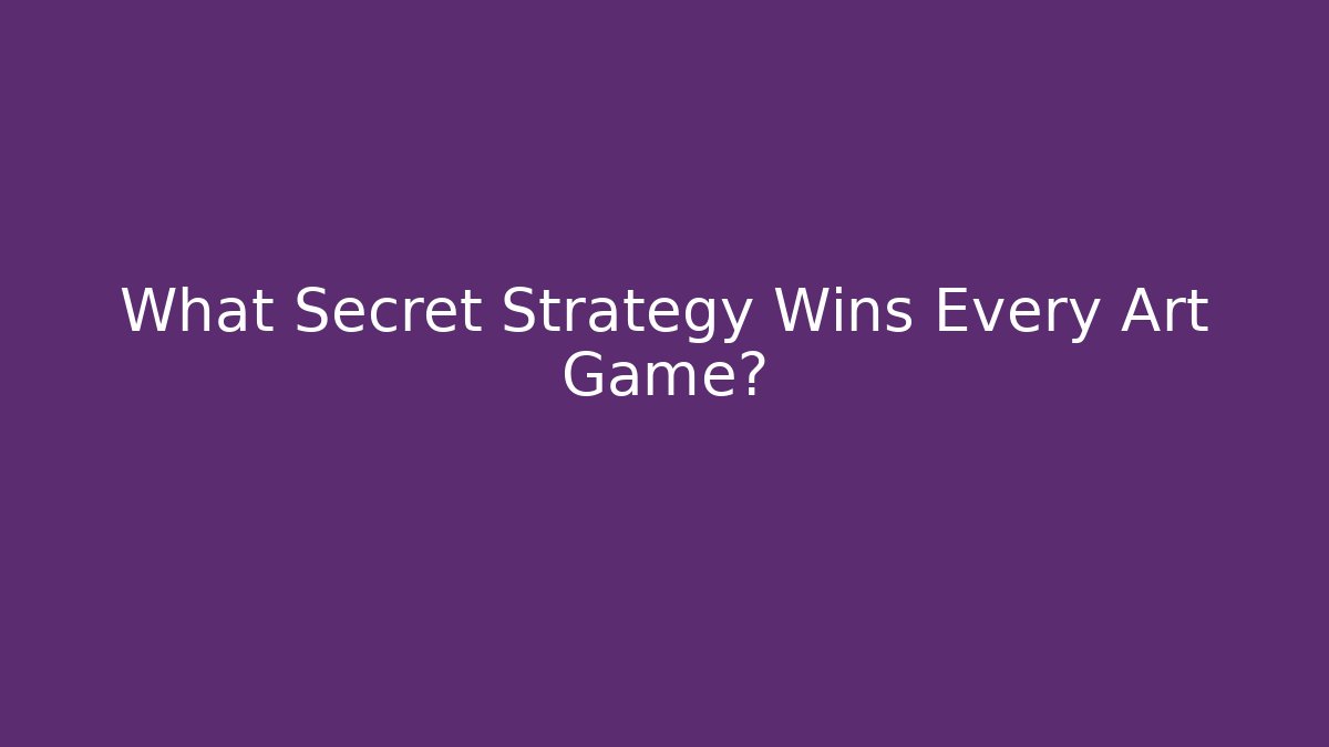 What Secret Strategy Wins Every Art Game?