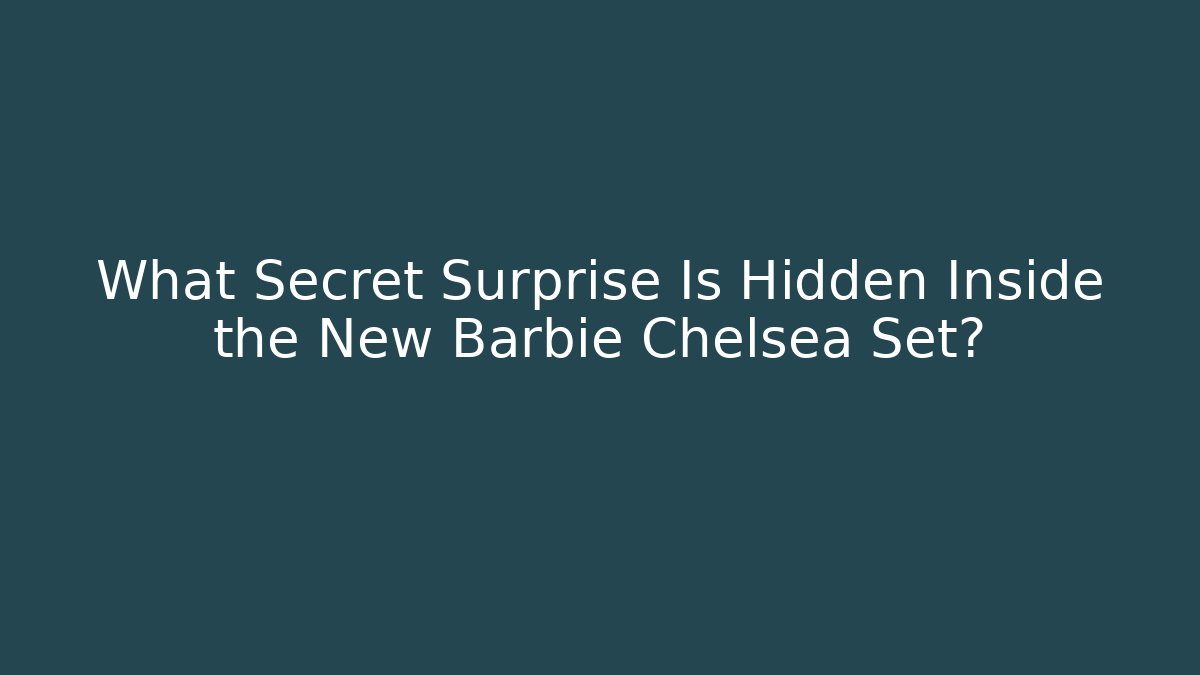 What Secret Surprise Is Hidden Inside the New Barbie Chelsea Set?