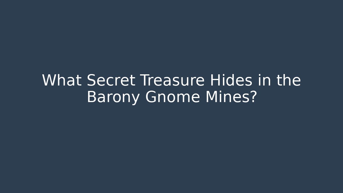 What Secret Treasure Hides in the Barony Gnome Mines?