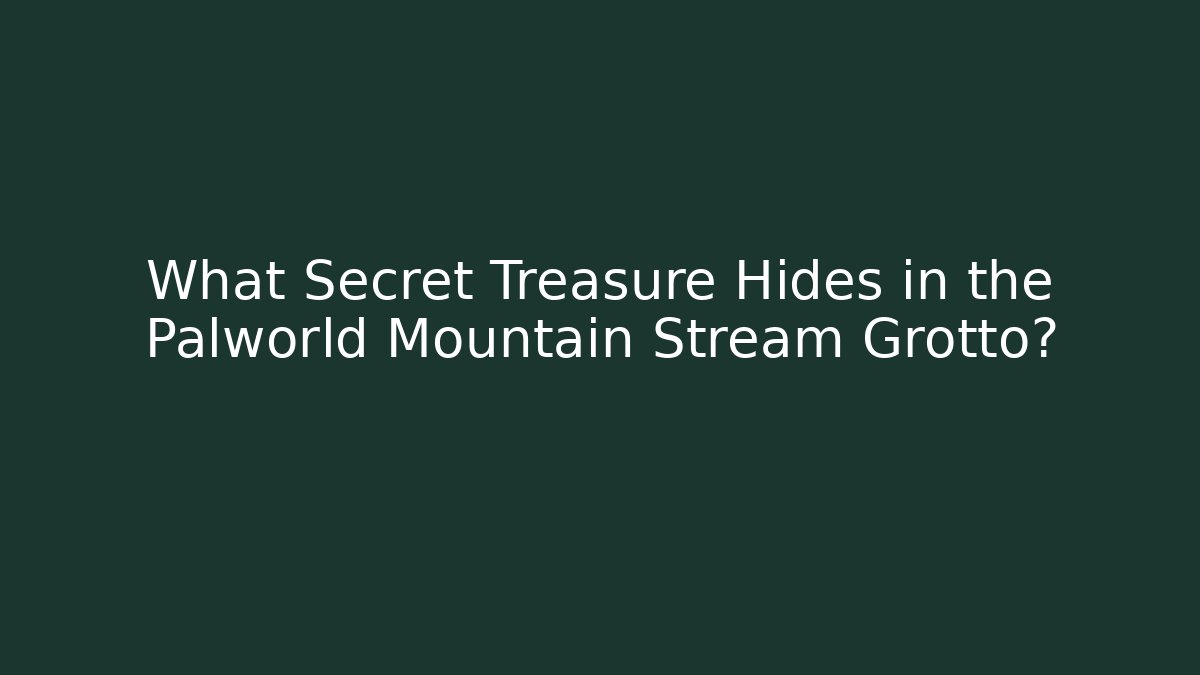 What Secret Treasure Hides in the Palworld Mountain Stream Grotto?