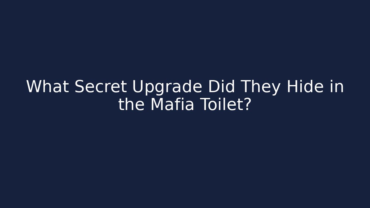 What Secret Upgrade Did They Hide in the Mafia Toilet?