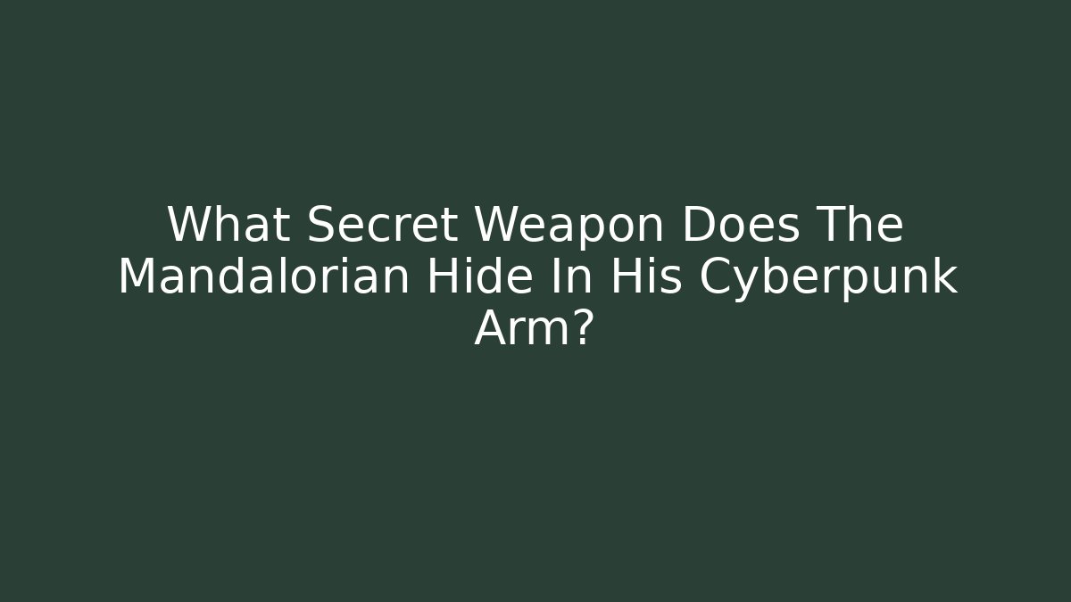 What Secret Weapon Does The Mandalorian Hide In His Cyberpunk Arm?
