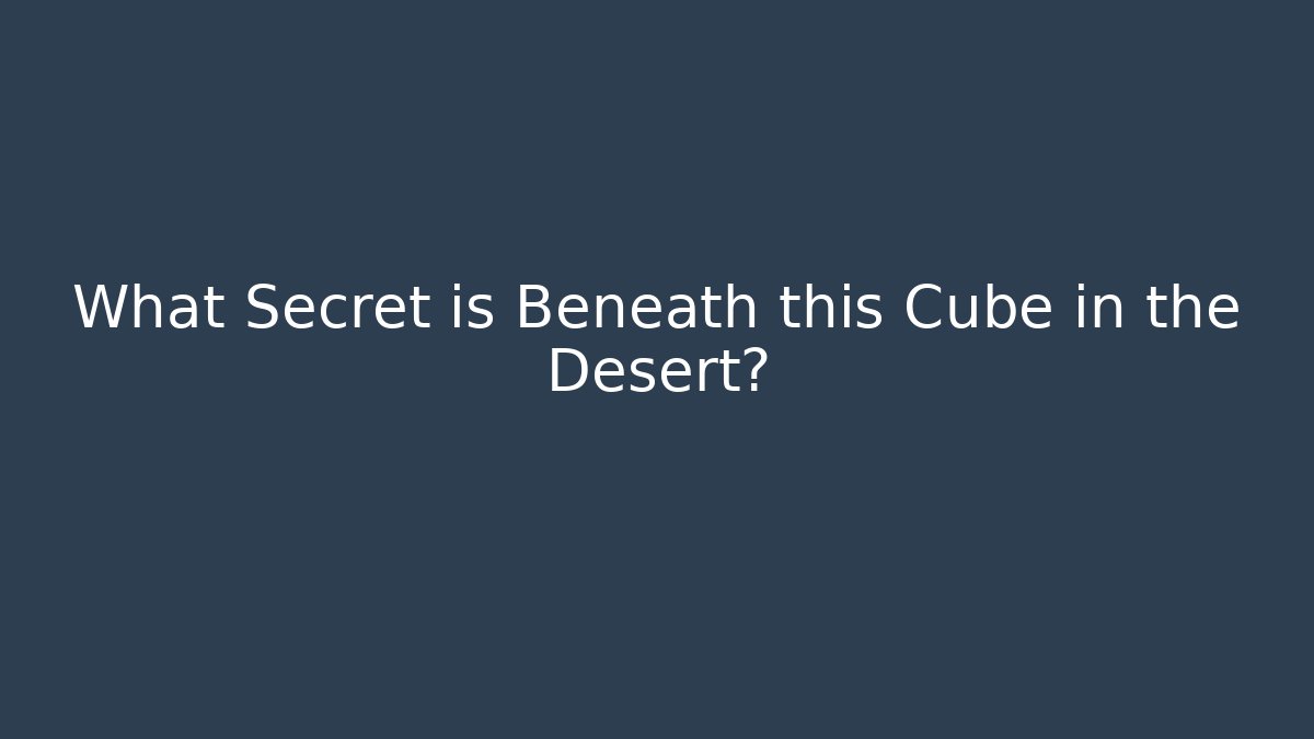 What Secret is Beneath this Cube in the Desert? - Smart Esu
