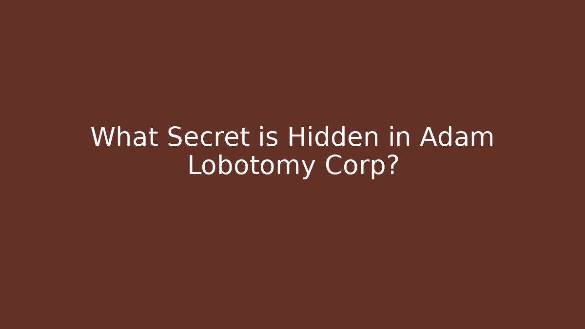 What Secret is Hidden in Adam Lobotomy Corp?