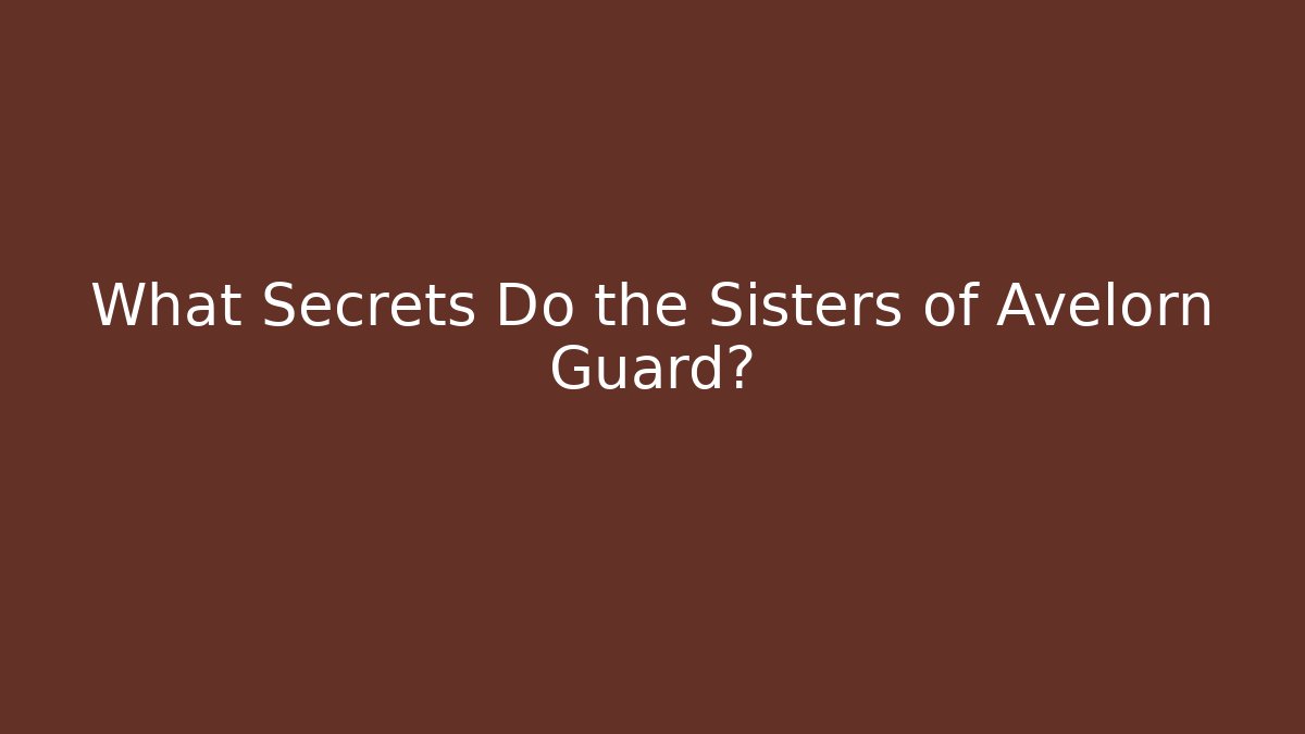 What Secrets Do the Sisters of Avelorn Guard?