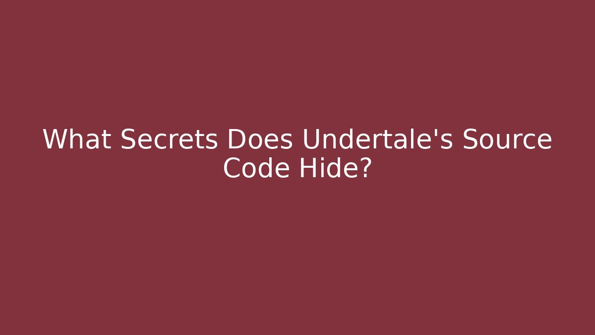 What Secrets Does Undertale's Source Code Hide?