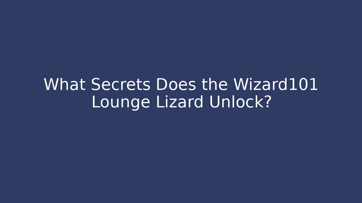 What Secrets Does the Wizard101 Lounge Lizard Unlock? - Smart Esu
