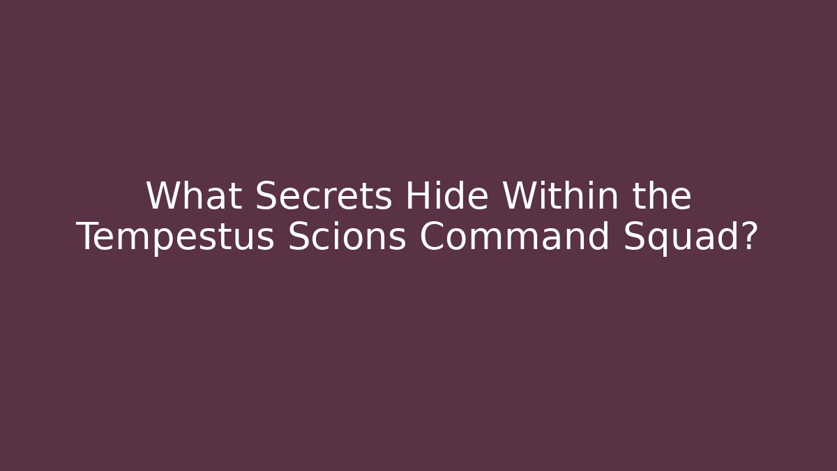 What Secrets Hide Within the Tempestus Scions Command Squad?