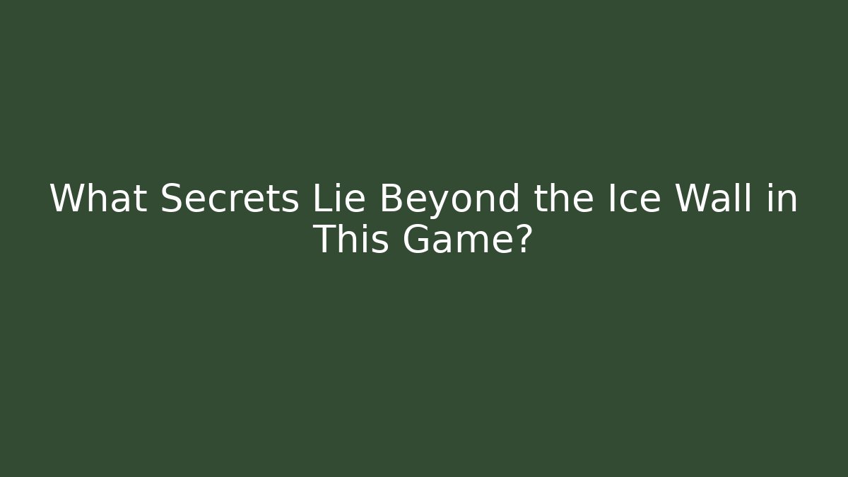 What Secrets Lie Beyond the Ice Wall in This Game? - Smart Esu