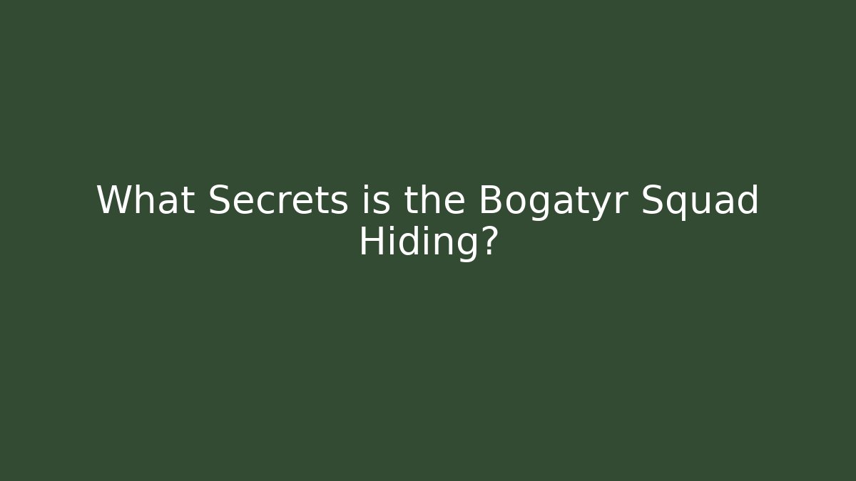What Secrets is the Bogatyr Squad Hiding?