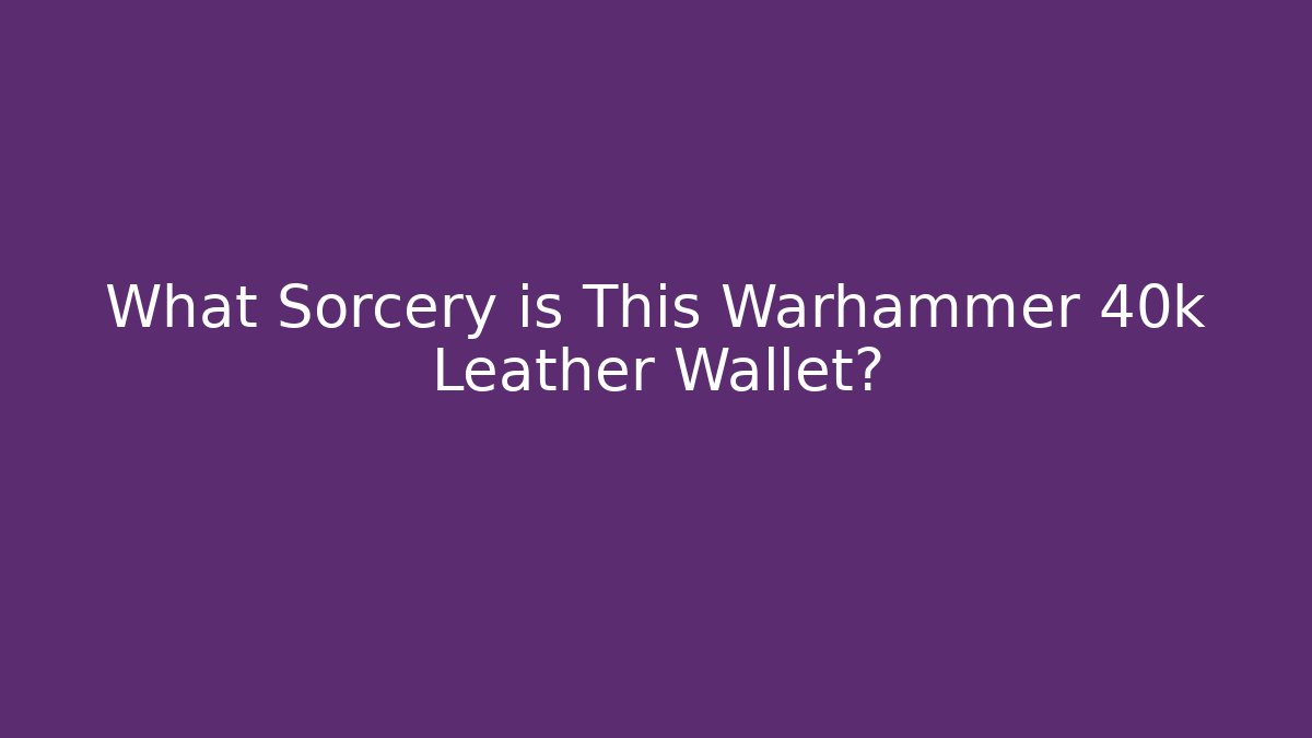 What Sorcery is This Warhammer 40k Leather Wallet?