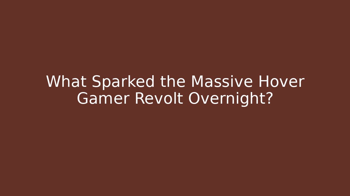 What Sparked the Massive Hover Gamer Revolt Overnight?