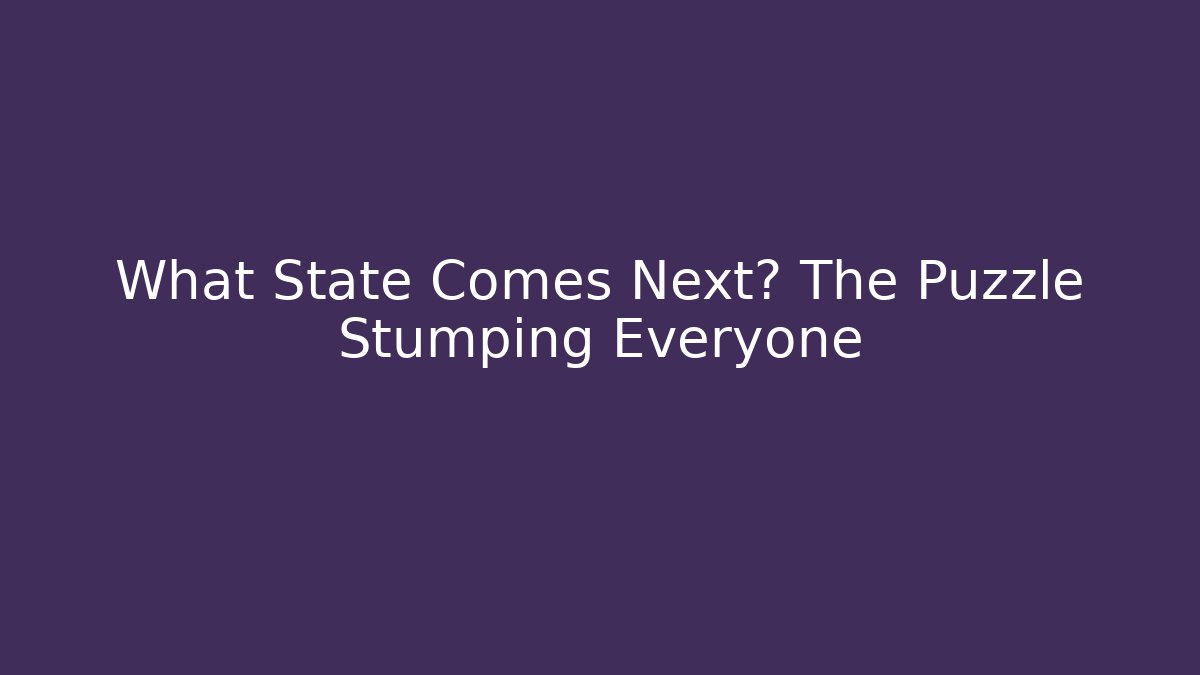 What State Comes Next? The Puzzle Stumping Everyone