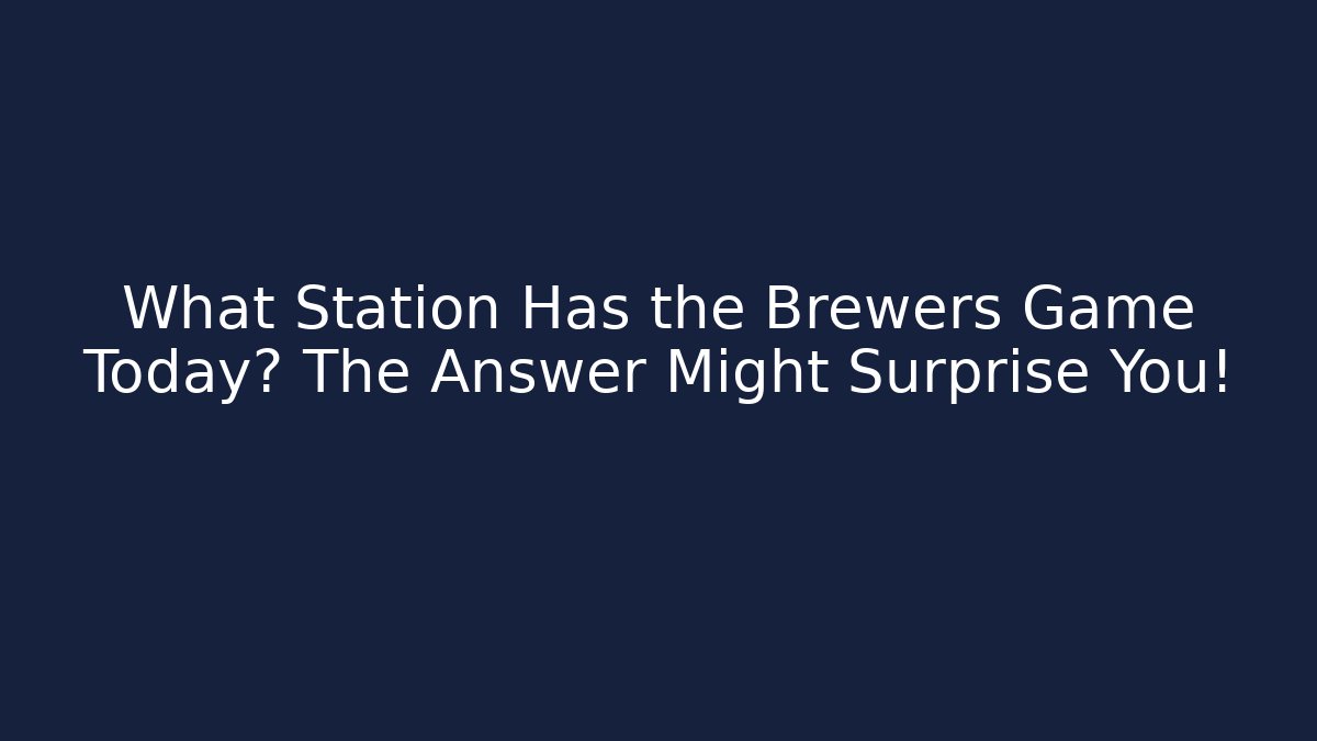 What Station Has the Brewers Game Today? The Answer Might Surprise You!